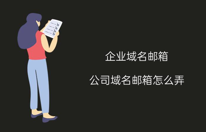 企业域名邮箱 公司域名邮箱怎么弄？